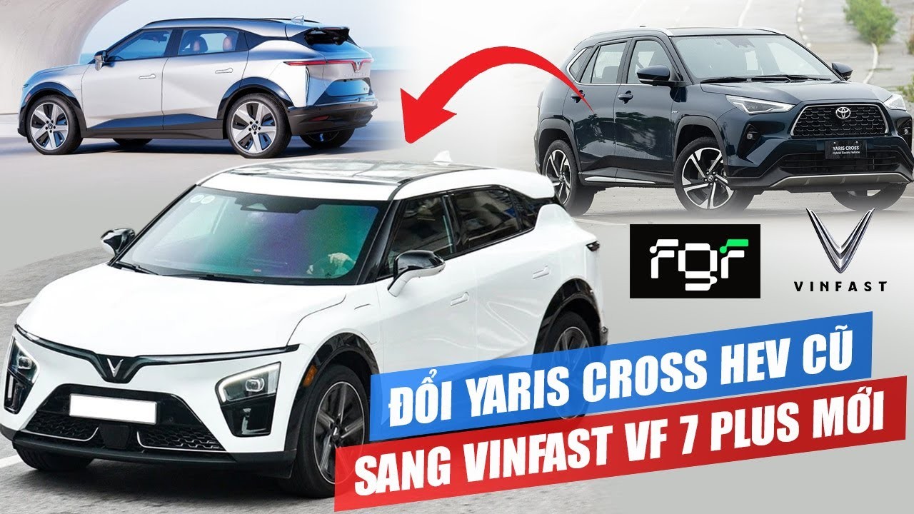 Đổi Toyota Yaris Cross Lên VinFast VF 7: Khách Hàng Lời Hơn 200 Triệu Đồng Nhờ Ưu Đãi Kép