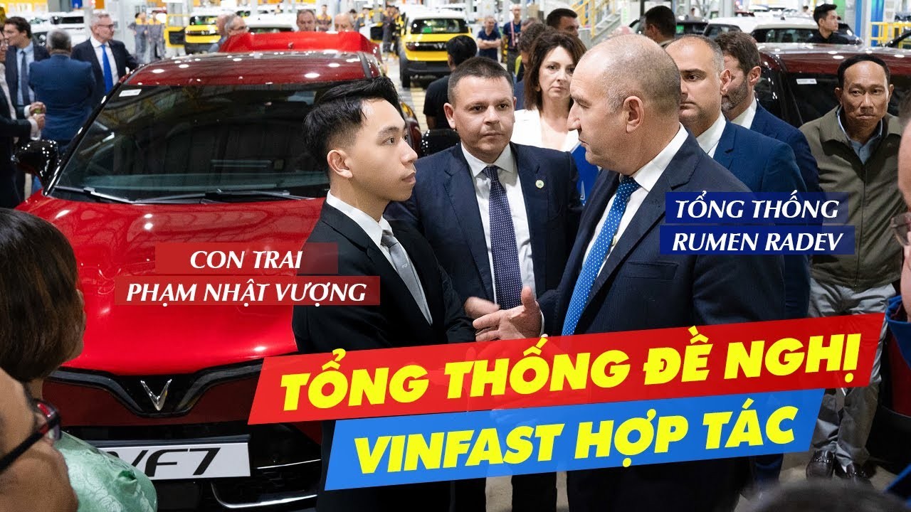 Tổng thống Bulgaria Đề Nghị VinFast Hợp Tác Đầu Tư