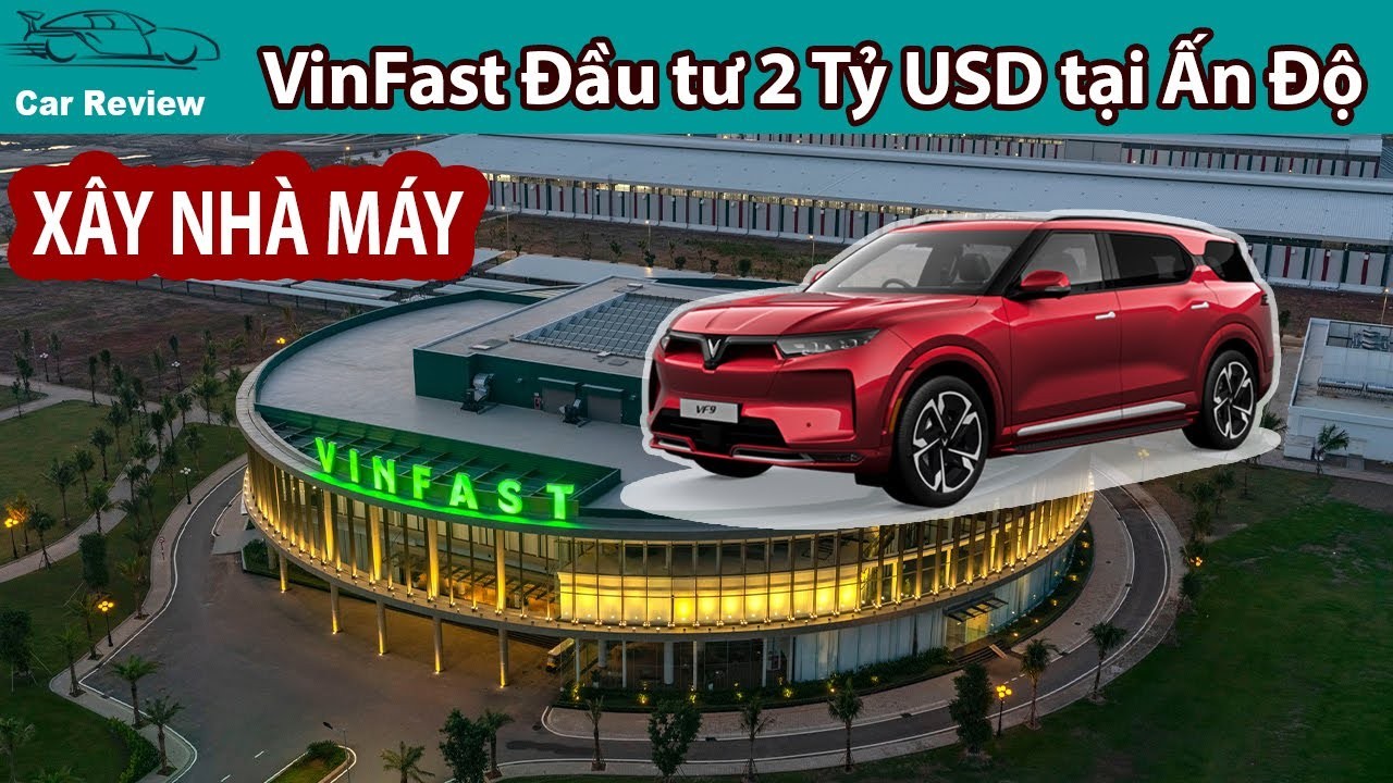 VinFast Đầu Tư 2 Tỷ USD Xây Dựng Tổ Hợp Sản Xuất Xe Điện Tại Ấn Độ