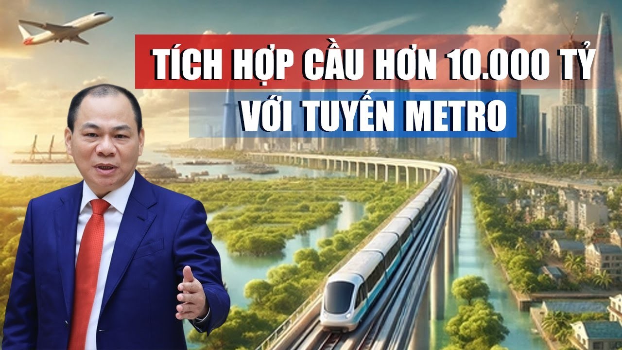 Vingroup Đề Xuất Tích Hợp Cầu Cần Giờ Hơn 10.000 Tỷ Với Tuyến Metro